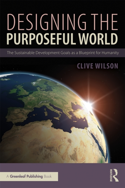 Designing the Purposeful World : The Sustainable Development Goals as a Blueprint for Humanity, PDF eBook