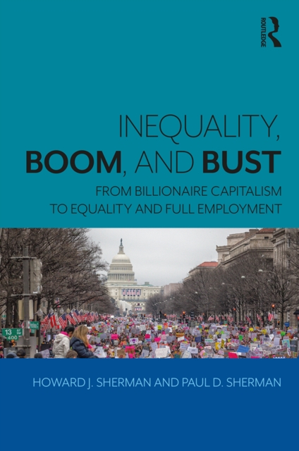 Inequality, Boom, and Bust : From Billionaire Capitalism to Equality and Full Employment, EPUB eBook