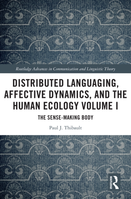 Distributed Languaging, Affective Dynamics, and the Human Ecology Volume I : The Sense-making Body, EPUB eBook