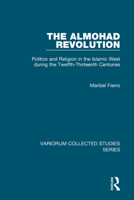 The Almohad Revolution : Politics and Religion in the Islamic West during the Twelfth-Thirteenth Centuries, EPUB eBook