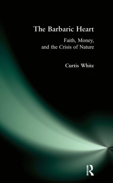 Barbaric Heart : Faith, Money, and the Crisis of Nature, PDF eBook