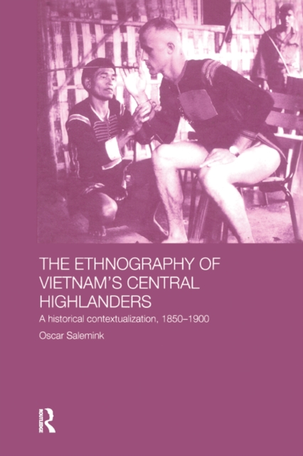The Ethnography of Vietnam's Central Highlanders : A Historical Contextualization 1850-1990, PDF eBook