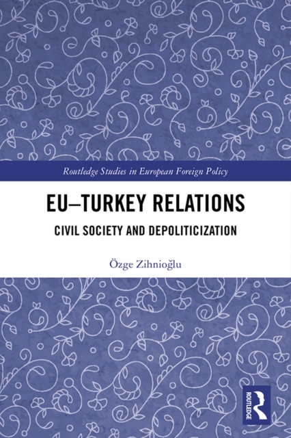 EU-Turkey Relations : Civil Society and Depoliticization, EPUB eBook