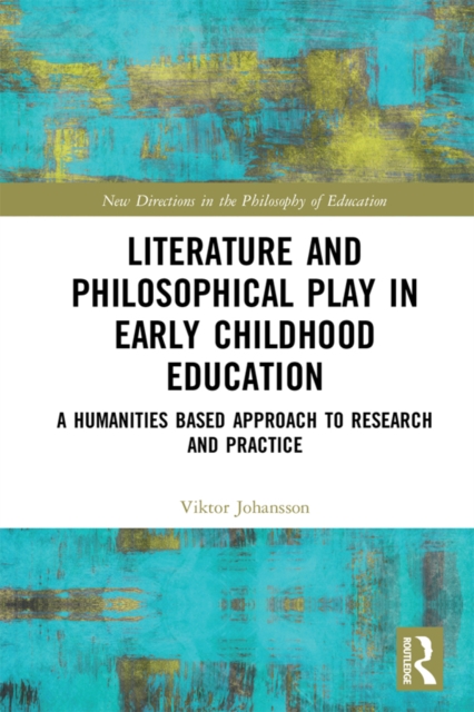 Literature and Philosophical Play in Early Childhood Education : A Humanities Based Approach to Research and Practice, PDF eBook