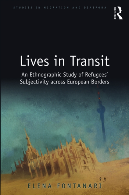 Lives in Transit : An Ethnographic Study of Refugees' Subjectivity across European Borders, EPUB eBook