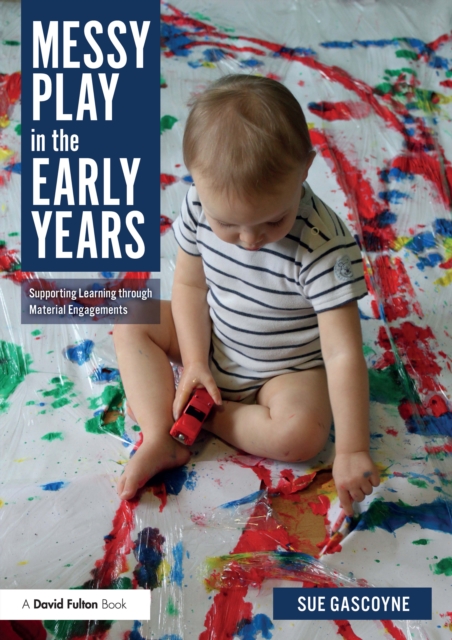 Messy Play in the Early Years : Supporting Learning through Material Engagements, PDF eBook