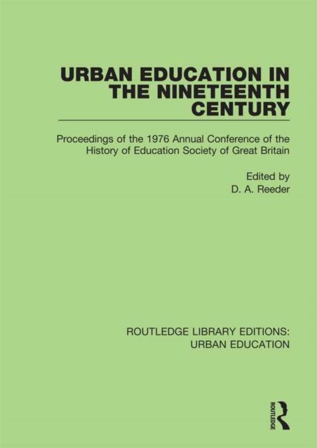 Urban Education in the 19th Century : Proceedings of the 1976 Annual Conference of the History of Education Society of Great Britain, PDF eBook