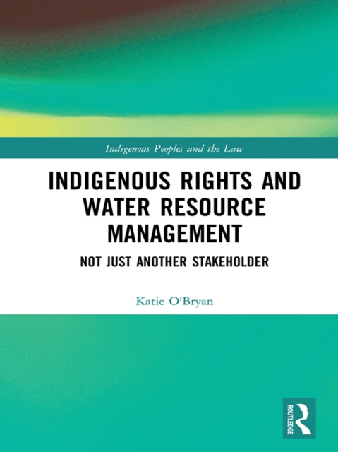Indigenous Rights and Water Resource Management : Not Just Another Stakeholder, EPUB eBook