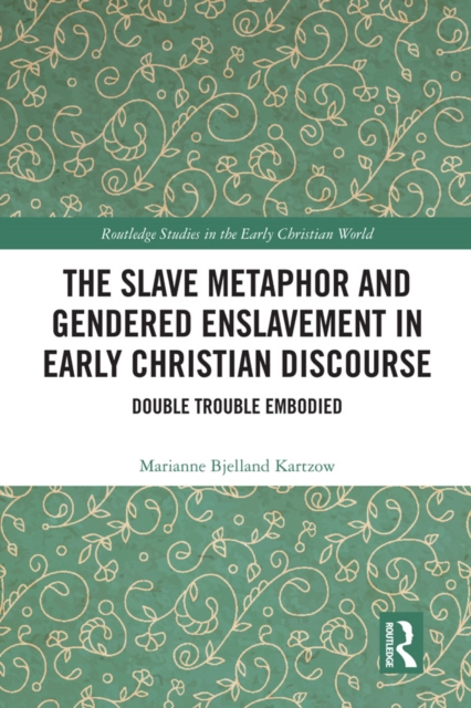 The Slave Metaphor and Gendered Enslavement in Early Christian Discourse : Double Trouble Embodied, PDF eBook