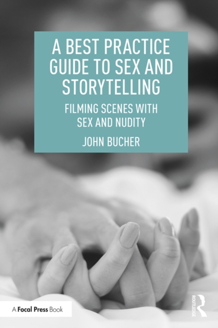 A Best Practice Guide to Sex and Storytelling : Filming Scenes with Sex and Nudity, PDF eBook