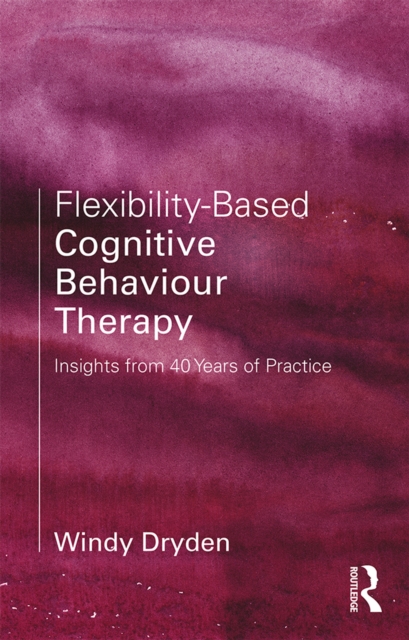 Flexibility-Based Cognitive Behaviour Therapy : Insights from 40 Years of Practice, EPUB eBook