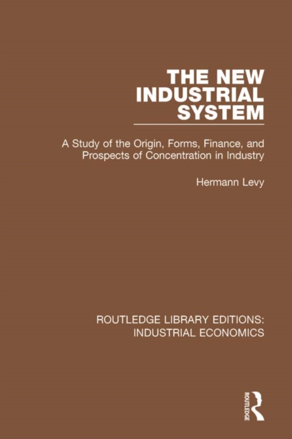 The New Industrial System : A Study of the Origin, Forms, Finance, and Prospects of Concentration in Industry, EPUB eBook