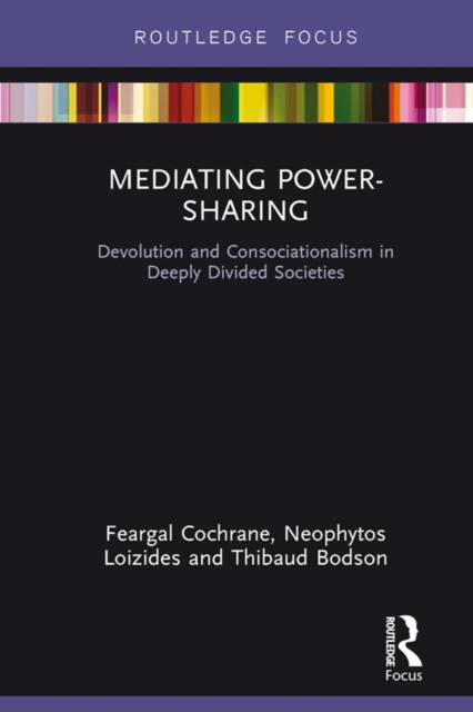 Mediating Power-Sharing : Devolution and Consociationalism in Deeply Divided Societies, PDF eBook
