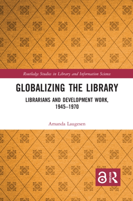 Globalizing the Library : Librarians and Development Work, 1945-1970, PDF eBook
