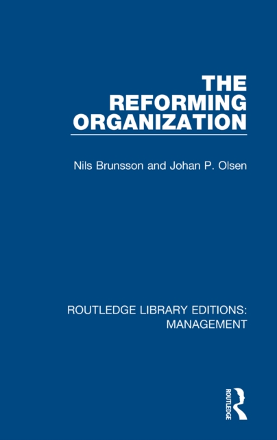The Reforming Organization : Making Sense of Administrative Change, PDF eBook