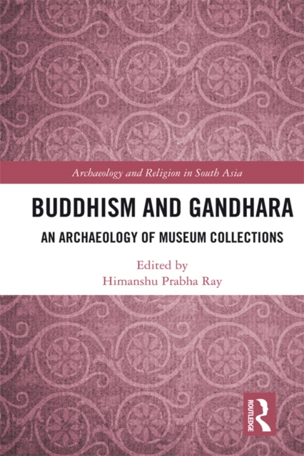Buddhism and Gandhara : An Archaeology of Museum Collections, PDF eBook