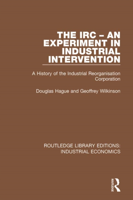 The IRC - An Experiment in Industrial Intervention : A History of the Industrial Reorganisation Corporation, EPUB eBook