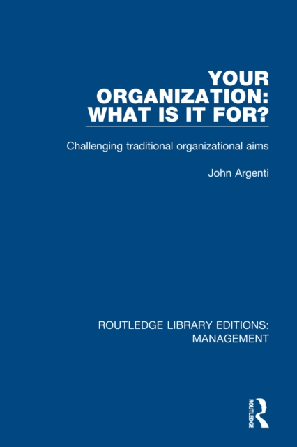 Your Organization: What Is It For? : Challenging Traditional Organizational Aims, PDF eBook