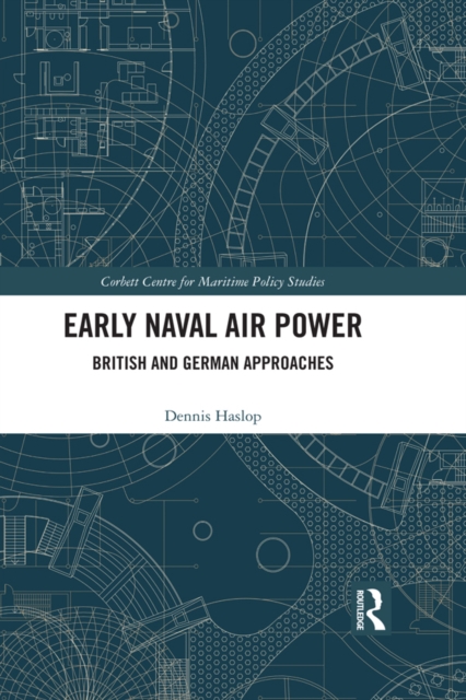 Early Naval Air Power : British and German Approaches, PDF eBook
