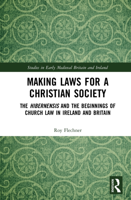 Making Laws for a Christian Society : The Hibernensis and the Beginnings of Church Law in Ireland and Britain, EPUB eBook