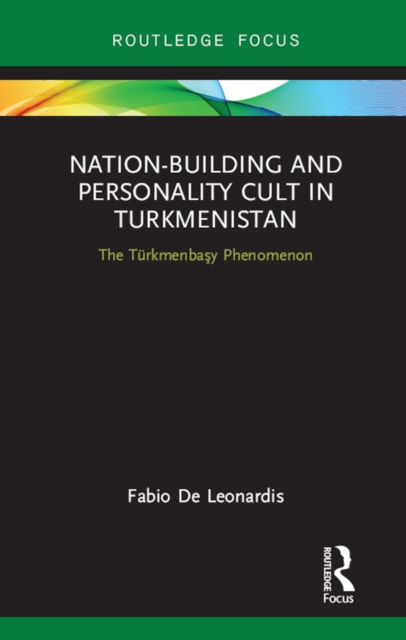 Nation-Building and Personality Cult in Turkmenistan : The Turkmenbasy Phenomenon, PDF eBook