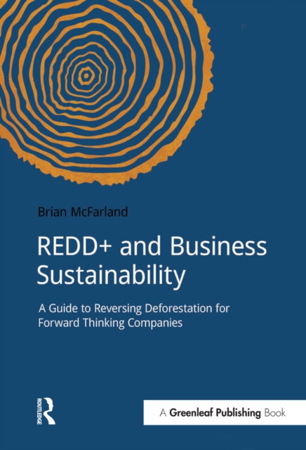 REDD+ and Business Sustainability : A Guide to Reversing Deforestation for Forward Thinking Companies, EPUB eBook