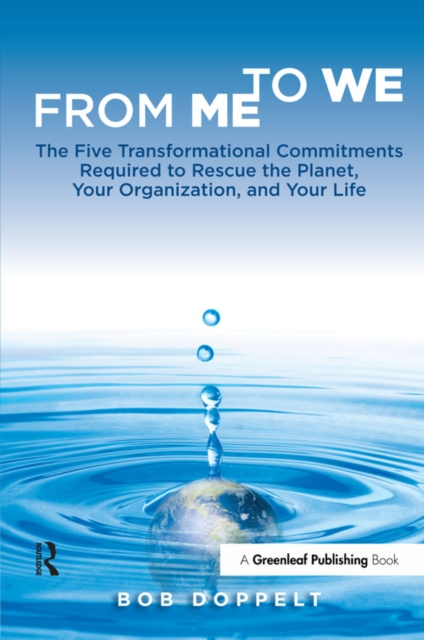 From Me to We : The Five Transformational Commitments Required to Rescue the Planet, Your Organization, and Your Life, PDF eBook
