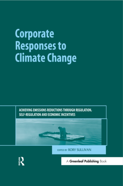 Corporate Responses to Climate Change : Achieving Emissions Reductions through Regulation, Self-regulation and Economic Incentives, EPUB eBook