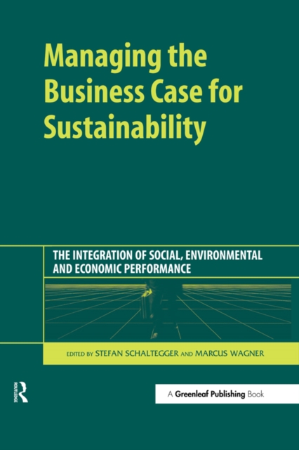 Managing the Business Case for Sustainability : The Integration of Social, Environmental and Economic Performance, EPUB eBook