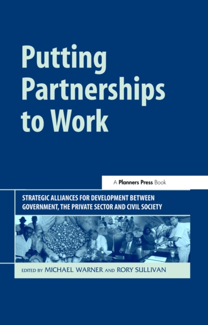 Putting Partnerships to Work : Strategic Alliances for Development between Government, the Private Sector and Civil Society, EPUB eBook