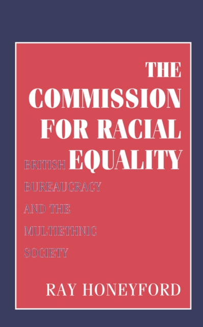 Commission for Racial Equality : British Bureaucracy and the Multiethnic Society, PDF eBook