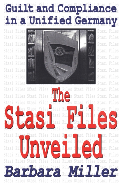 The Stasi Files Unveiled : Guilt and Compliance in a Unified Germany, EPUB eBook