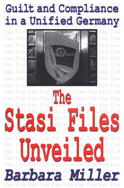 The Stasi Files Unveiled : Guilt and Compliance in a Unified Germany, PDF eBook