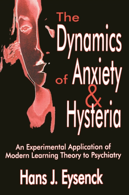 The Dynamics of Anxiety and Hysteria : An Experimental Application of Modern Learning Theory to Psychiatry, PDF eBook
