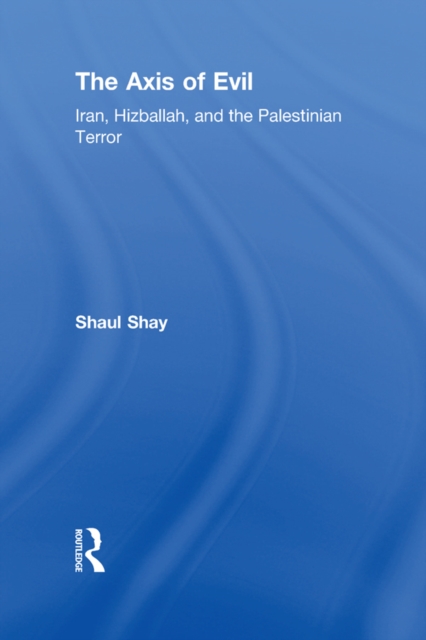 The Axis of Evil : Iran, Hizballah, and the Palestinian Terror, EPUB eBook