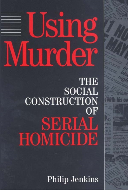 Using Murder : The Social Construction of Serial Homicide, EPUB eBook