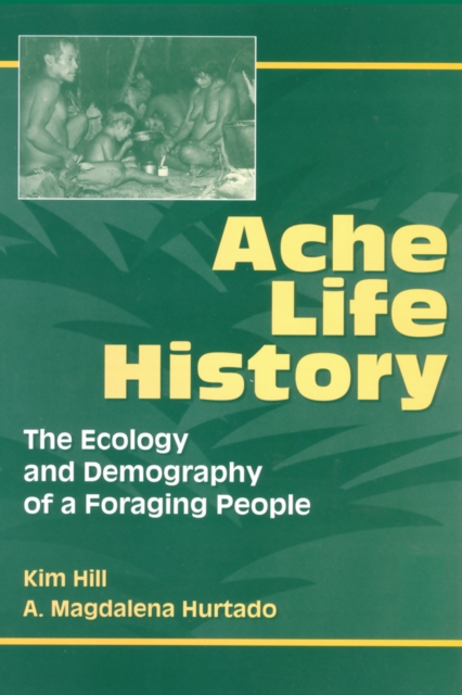 Ache Life History : The Ecology and Demography of a Foraging People, PDF eBook