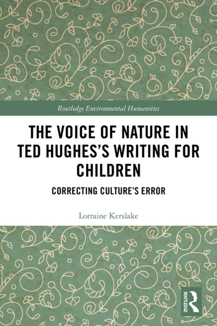 The Voice of Nature in Ted Hughes's Writing for Children : Correcting Culture's Error, PDF eBook