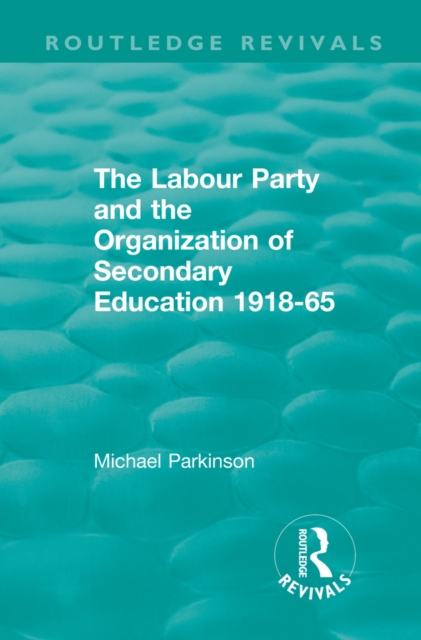 The Labour Party and the Organization of Secondary Education 1918-65, EPUB eBook