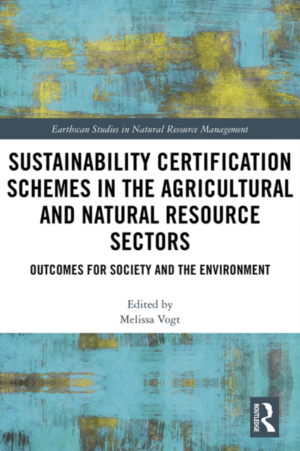 Sustainability Certification Schemes in the Agricultural and Natural Resource Sectors : Outcomes for Society and the Environment, EPUB eBook