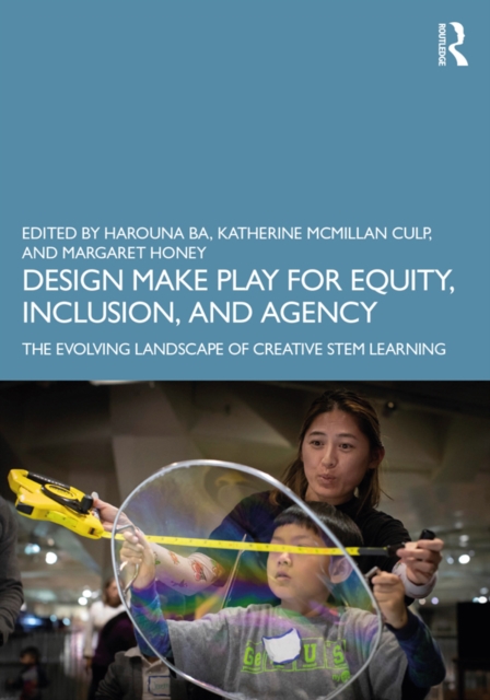 Design Make Play for Equity, Inclusion, and Agency : The Evolving Landscape of Creative STEM Learning, EPUB eBook