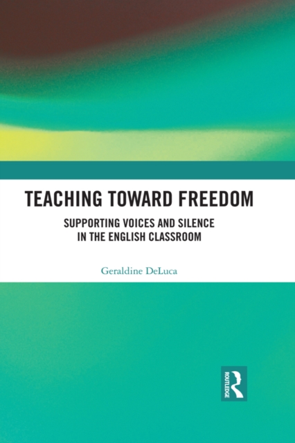 Teaching Toward Freedom : Supporting Voices and Silence in the English Classroom, EPUB eBook