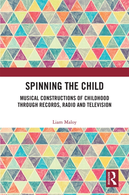 Spinning the Child : Musical Constructions of Childhood through Records, Radio and Television, EPUB eBook