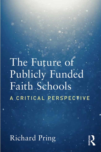 The Future of Publicly Funded Faith Schools : A Critical Perspective, EPUB eBook