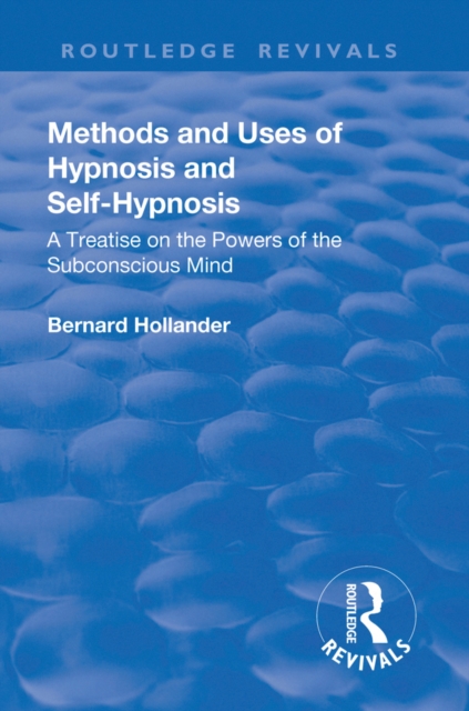 Revival: Methods and Uses of Hypnosis and Self Hypnosis (1928) : A Treatise on the Powers of the Subconscious Mind, EPUB eBook