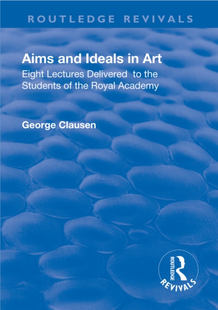 Revival: Aims and Ideals in Art (1906) : Eight lectures delivered to the students of the Royal Academy, PDF eBook