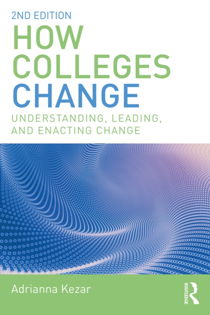 How Colleges Change : Understanding, Leading, and Enacting Change, EPUB eBook