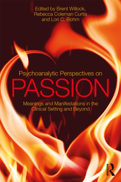 Psychoanalytic Perspectives on Passion : Meanings and Manifestations in the Clinical Setting and Beyond, EPUB eBook