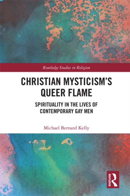 Christian Mysticism’s Queer Flame : Spirituality in the Lives of Contemporary Gay Men, EPUB eBook