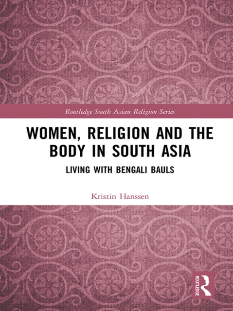 Women, Religion and the Body in South Asia : Living with Bengali Bauls, PDF eBook